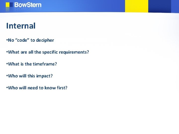 Internal • No “code” to decipher • What are all the specific requirements? •