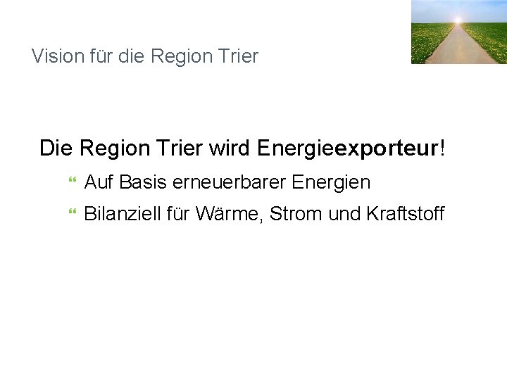 Vision für die Region Trier Die Region Trier wird Energieexporteur! Auf Basis erneuerbarer Energien