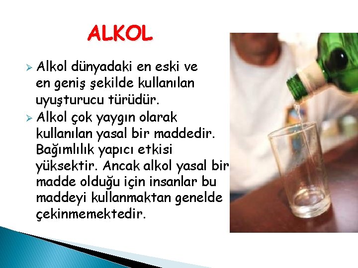 ALKOL Ø Alkol dünyadaki en eski ve en geniş şekilde kullanılan uyuşturucu türüdür. Ø