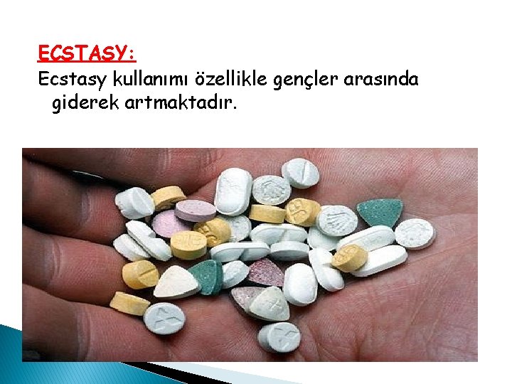 ECSTASY: Ecstasy kullanımı özellikle gençler arasında giderek artmaktadır. 