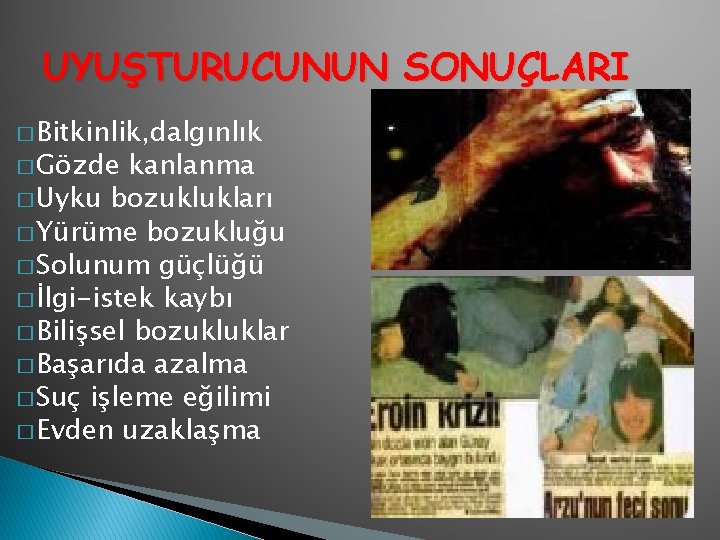 UYUŞTURUCUNUN SONUÇLARI � Bitkinlik, dalgınlık � Gözde kanlanma � Uyku bozuklukları � Yürüme bozukluğu