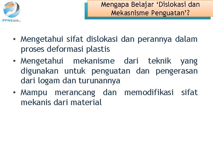 Mengapa Belajar ‘Dislokasi dan Mekasnisme Penguatan’? • Mengetahui sifat dislokasi dan perannya dalam proses