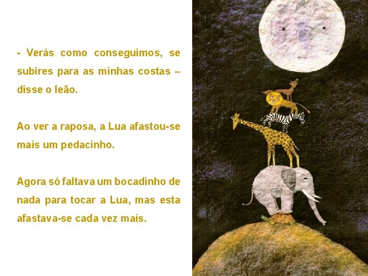 - Verás como conseguimos, se subires para as minhas costas – disse o leão.