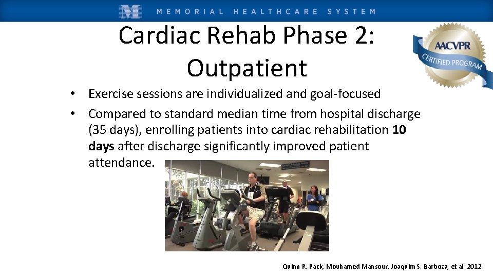 Cardiac Rehab Phase 2: Outpatient • Exercise sessions are individualized and goal-focused • Compared