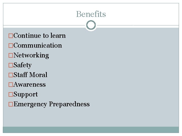 Benefits �Continue to learn �Communication �Networking �Safety �Staff Moral �Awareness �Support �Emergency Preparedness 