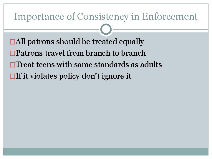 Importance of Consistency in Enforcement �All patrons should be treated equally �Patrons travel from
