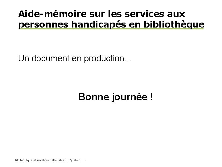 Aide-mémoire sur les services aux personnes handicapés en bibliothèque Un document en production… Bonne