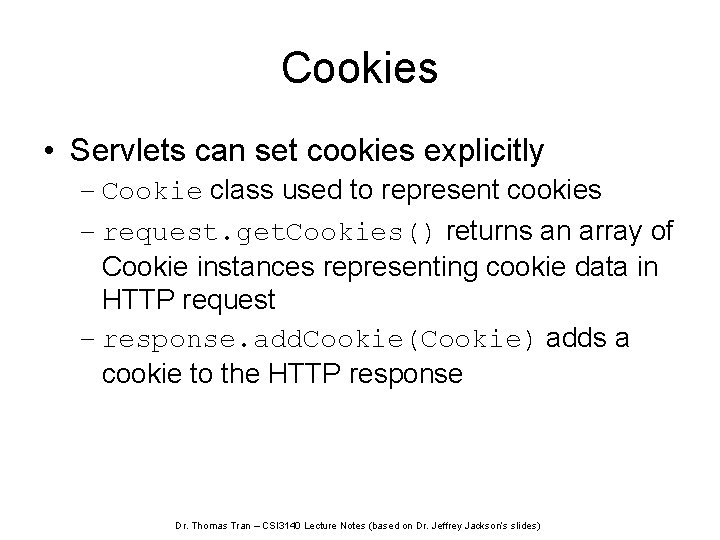 Cookies • Servlets can set cookies explicitly – Cookie class used to represent cookies