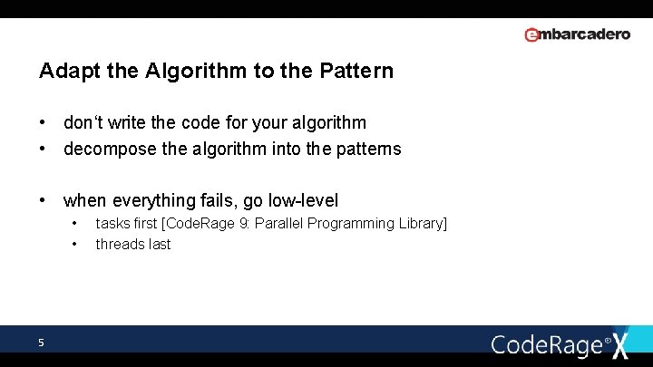 Adapt the Algorithm to the Pattern • don‘t write the code for your algorithm