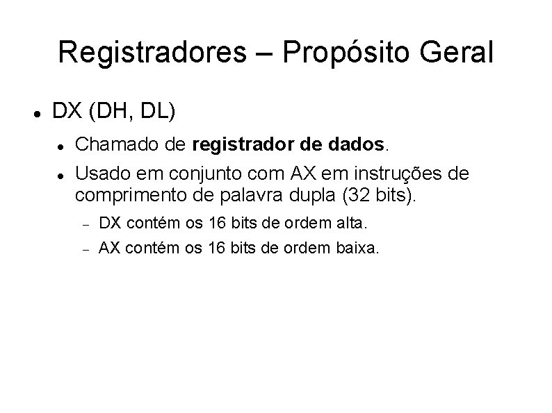 Registradores – Propósito Geral DX (DH, DL) Chamado de registrador de dados. Usado em Registradores – Propósito Geral DX (DH, DL) Chamado de registrador de dados. Usado em