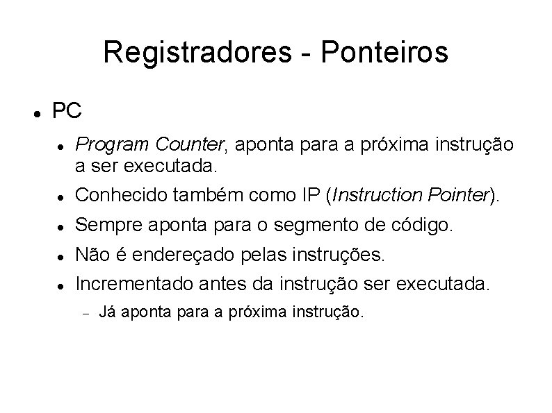 Registradores - Ponteiros PC Program Counter, aponta para a próxima instrução a ser executada. Registradores - Ponteiros PC Program Counter, aponta para a próxima instrução a ser executada.