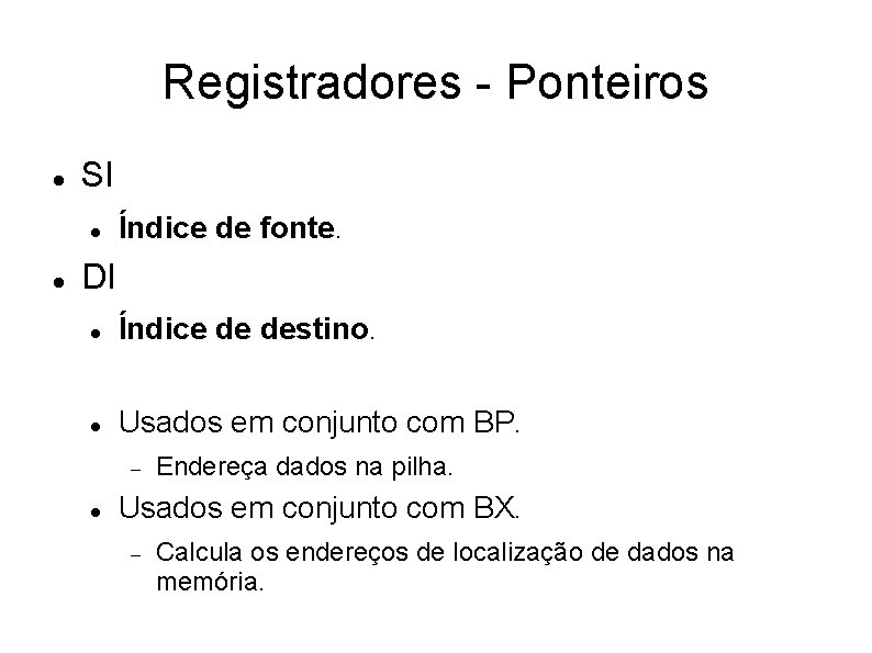 Registradores - Ponteiros SI Índice de fonte. DI Índice de destino. Usados em conjunto Registradores - Ponteiros SI Índice de fonte. DI Índice de destino. Usados em conjunto