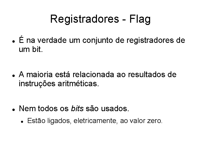 Registradores - Flag É na verdade um conjunto de registradores de um bit. A