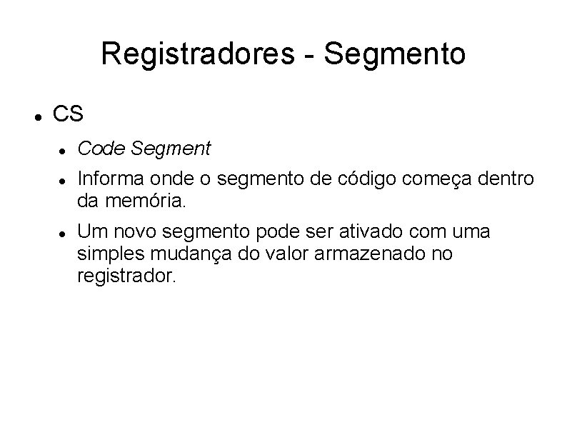 Registradores - Segmento CS Code Segment Informa onde o segmento de código começa dentro Registradores - Segmento CS Code Segment Informa onde o segmento de código começa dentro