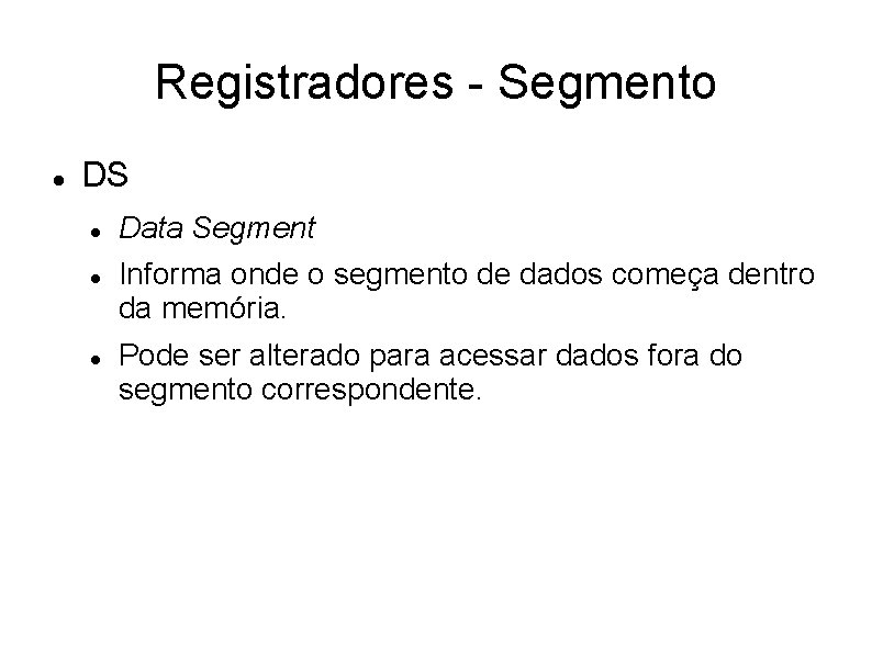Registradores - Segmento DS Data Segment Informa onde o segmento de dados começa dentro Registradores - Segmento DS Data Segment Informa onde o segmento de dados começa dentro