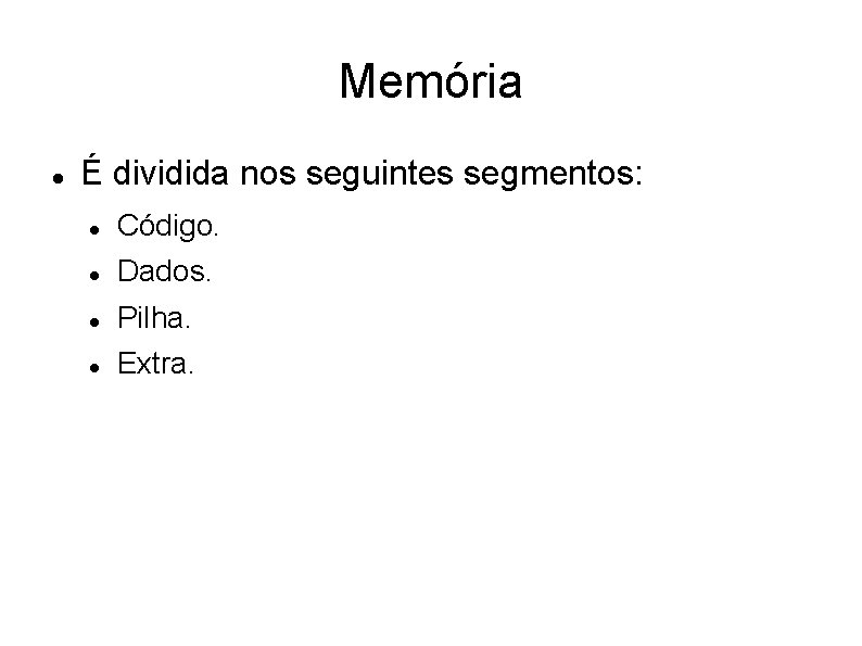 Memória É dividida nos seguintes segmentos: Código. Dados. Pilha. Extra. Memória É dividida nos seguintes segmentos: Código. Dados. Pilha. Extra.