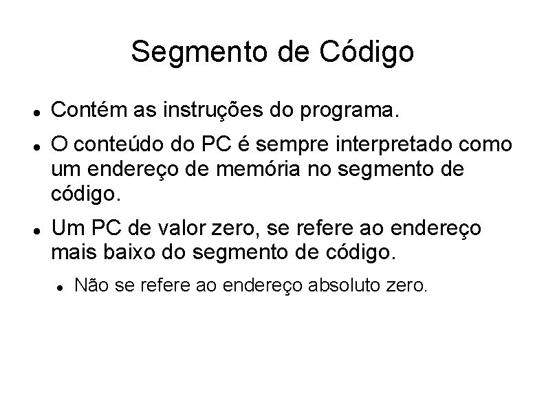 Segmento de Código Contém as instruções do programa. O conteúdo do PC é sempre Segmento de Código Contém as instruções do programa. O conteúdo do PC é sempre