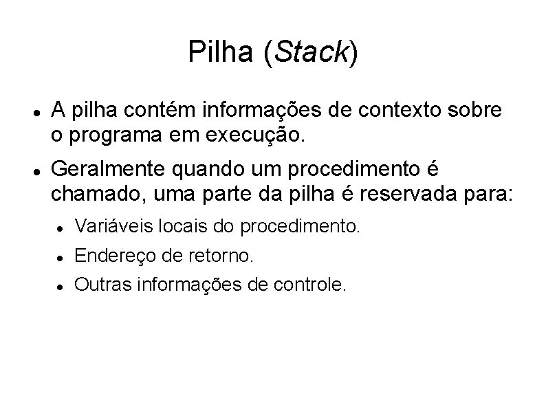 Pilha (Stack) A pilha contém informações de contexto sobre o programa em execução. Geralmente Pilha (Stack) A pilha contém informações de contexto sobre o programa em execução. Geralmente
