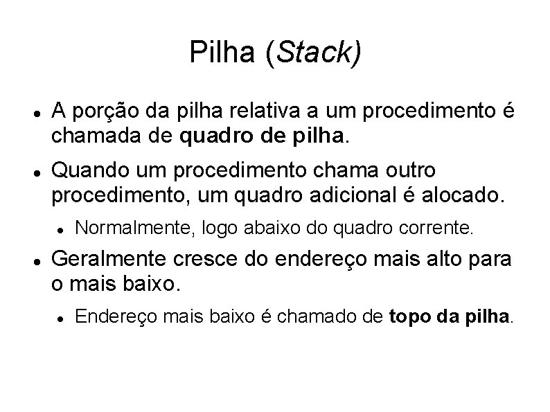 Pilha (Stack) A porção da pilha relativa a um procedimento é chamada de quadro Pilha (Stack) A porção da pilha relativa a um procedimento é chamada de quadro