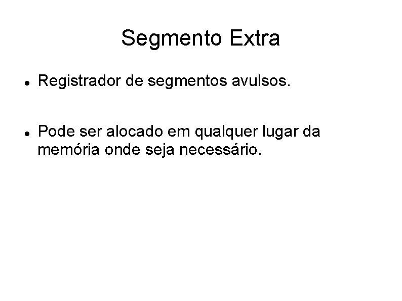 Segmento Extra Registrador de segmentos avulsos. Pode ser alocado em qualquer lugar da memória Segmento Extra Registrador de segmentos avulsos. Pode ser alocado em qualquer lugar da memória