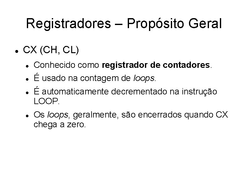 Registradores – Propósito Geral CX (CH, CL) Conhecido como registrador de contadores. É usado Registradores – Propósito Geral CX (CH, CL) Conhecido como registrador de contadores. É usado