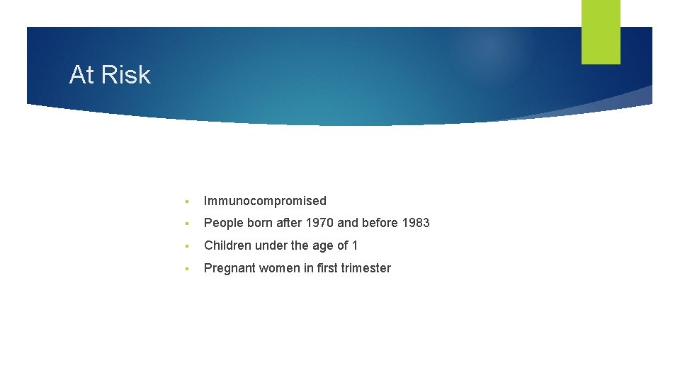 At Risk § Immunocompromised § People born after 1970 and before 1983 § Children