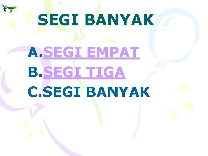 SEGI BANYAK A. SEGI EMPAT B. SEGI TIGA C. SEGI BANYAK 