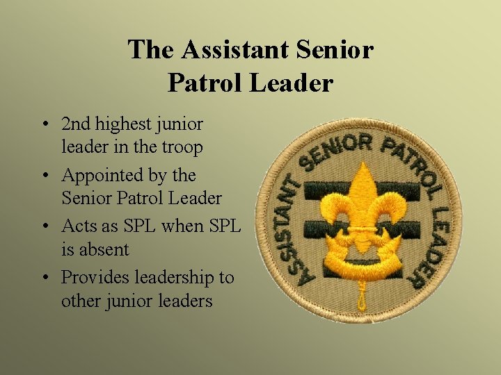 The Assistant Senior Patrol Leader • 2 nd highest junior leader in the troop