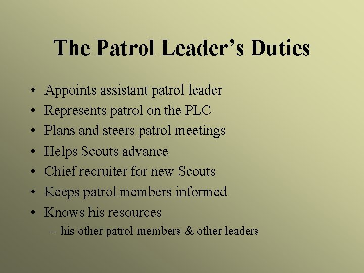 The Patrol Leader’s Duties • • Appoints assistant patrol leader Represents patrol on the