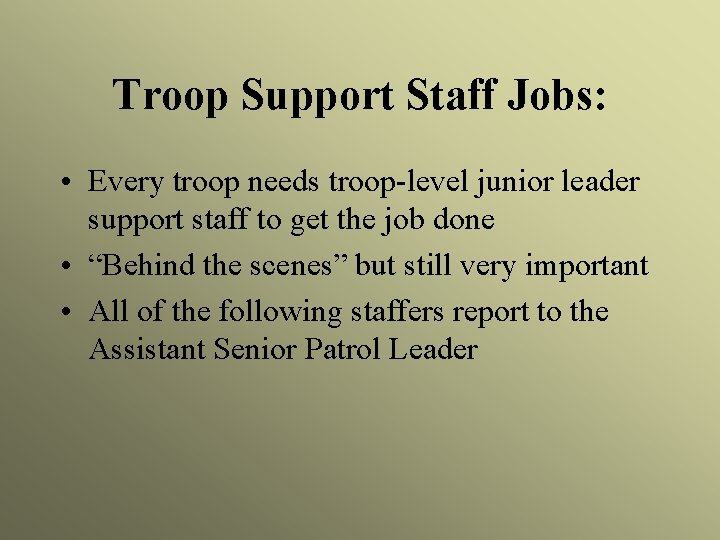 Troop Support Staff Jobs: • Every troop needs troop-level junior leader support staff to