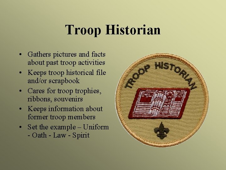 Troop Historian • Gathers pictures and facts about past troop activities • Keeps troop