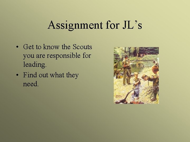 Assignment for JL’s • Get to know the Scouts you are responsible for leading.