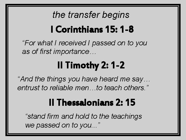 the transfer begins I Corinthians 15: 1 -8 “For what I received I passed