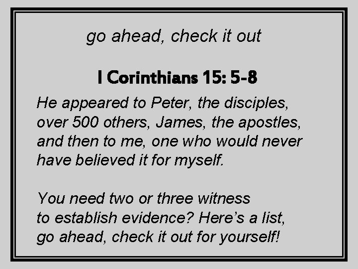 go ahead, check it out I Corinthians 15: 5 -8 He appeared to Peter,