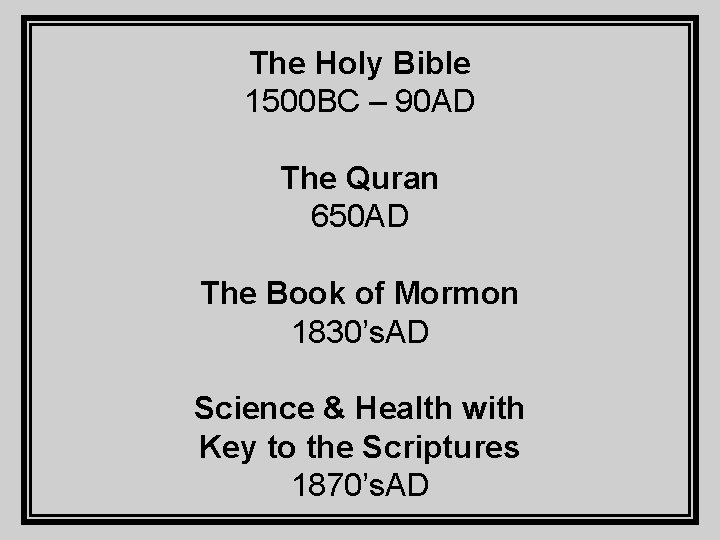 The Holy Bible 1500 BC – 90 AD The Quran 650 AD The Book