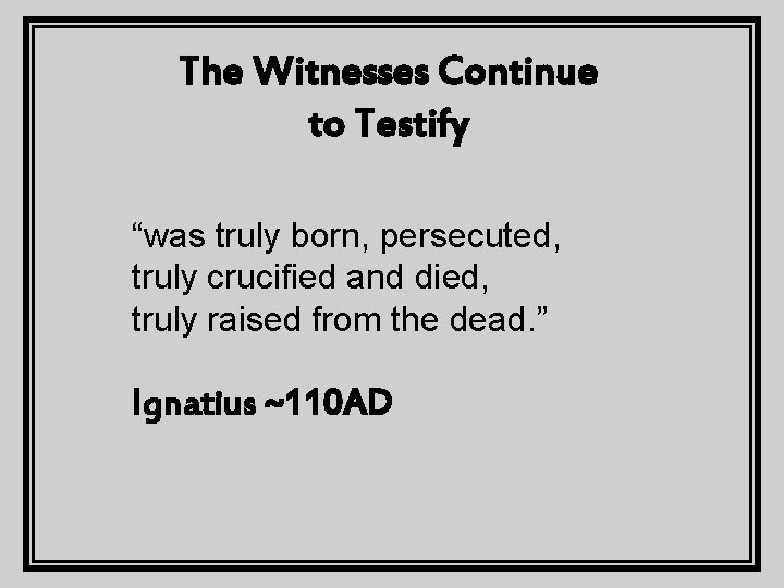 The Witnesses Continue to Testify “was truly born, persecuted, truly crucified and died, truly