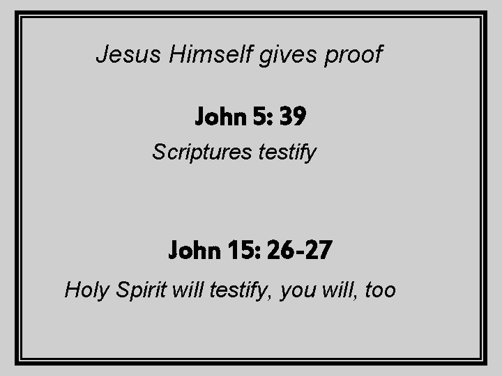Jesus Himself gives proof John 5: 39 Scriptures testify John 15: 26 -27 Holy