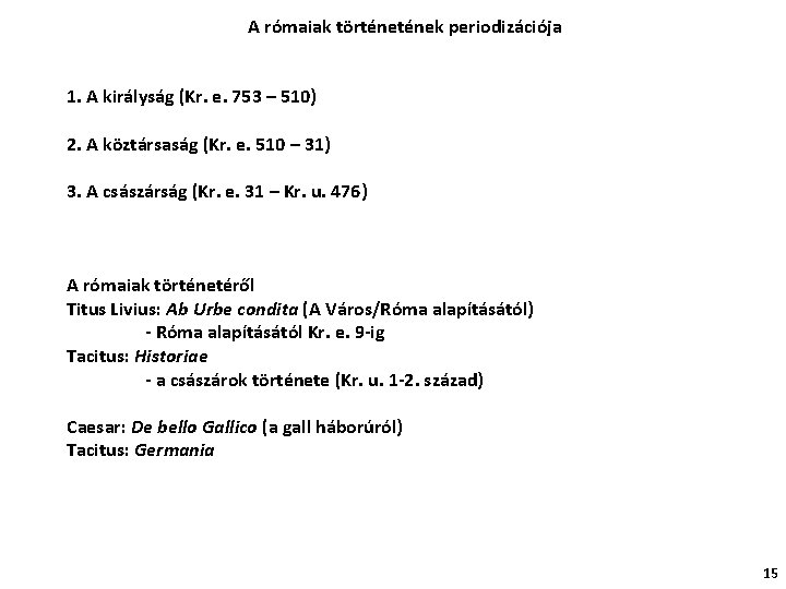 A rómaiak történek periodizációja 1. A királyság (Kr. e. 753 – 510) 2. A