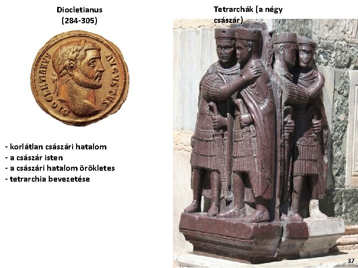 Diocletianus (284 -305) Tetrarchák (a négy császár) - korlátlan császári hatalom - a császár