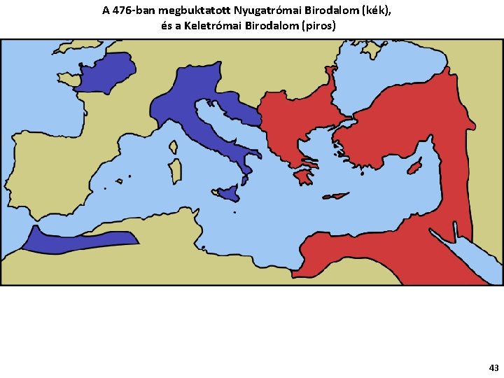 A 476 -ban megbuktatott Nyugatrómai Birodalom (kék), és a Keletrómai Birodalom (piros) 43 