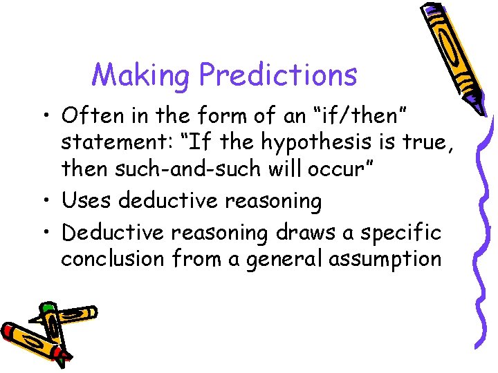 Making Predictions • Often in the form of an “if/then” statement: “If the hypothesis