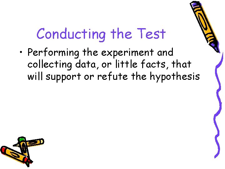 Conducting the Test • Performing the experiment and collecting data, or little facts, that