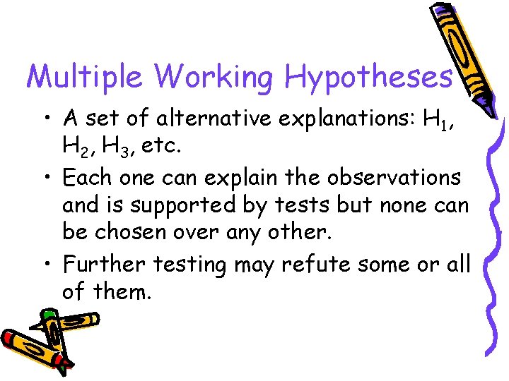 Multiple Working Hypotheses • A set of alternative explanations: H 1, H 2, H