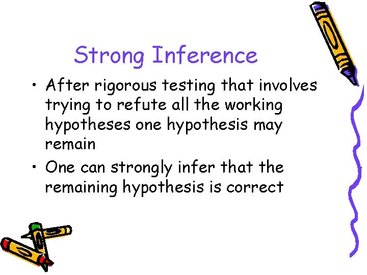 Strong Inference • After rigorous testing that involves trying to refute all the working