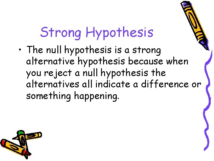 Strong Hypothesis • The null hypothesis is a strong alternative hypothesis because when you