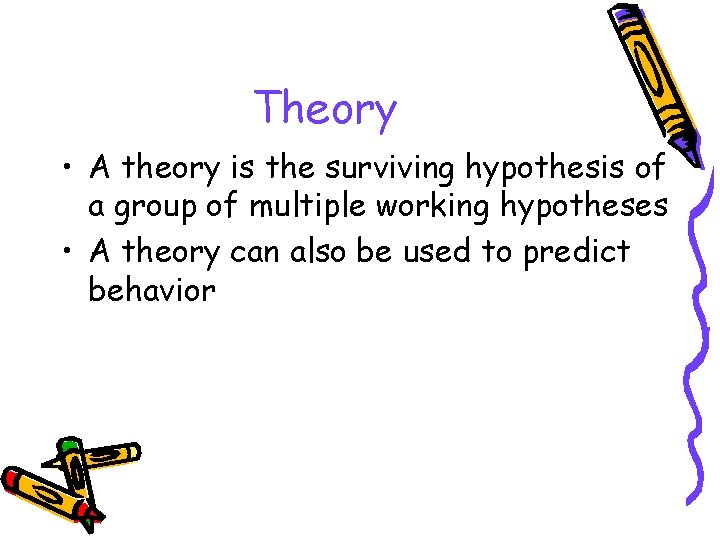 Theory • A theory is the surviving hypothesis of a group of multiple working