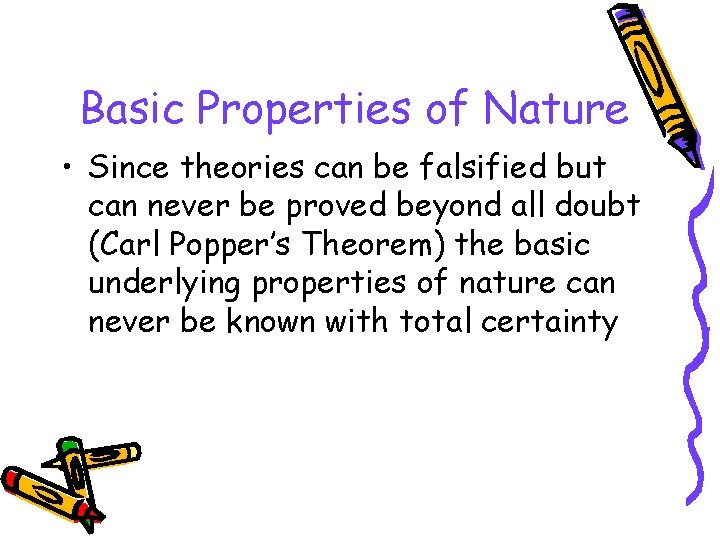 Basic Properties of Nature • Since theories can be falsified but can never be