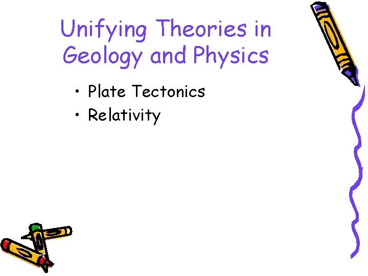 Unifying Theories in Geology and Physics • Plate Tectonics • Relativity 
