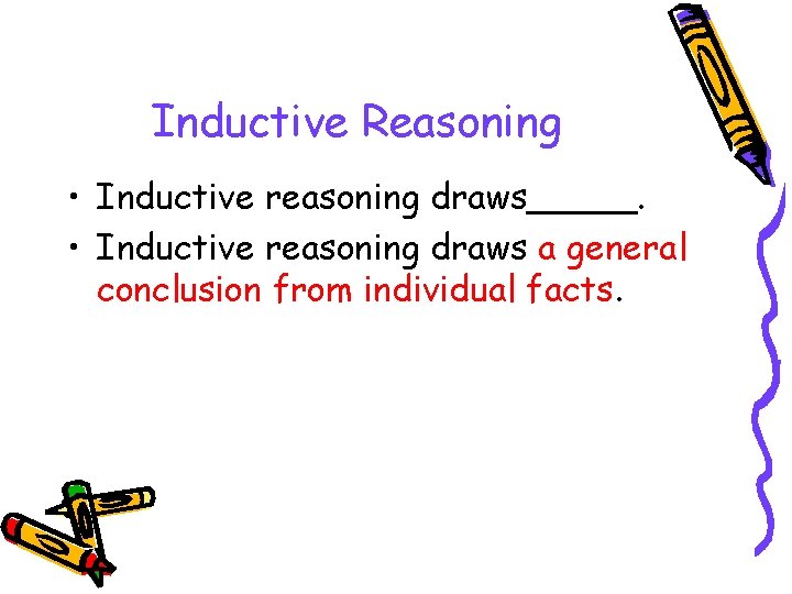 Inductive Reasoning • Inductive reasoning draws_____. • Inductive reasoning draws a general conclusion from