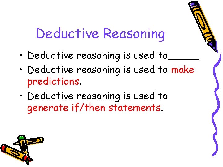 Deductive Reasoning • Deductive reasoning is used to_____. • Deductive reasoning is used to